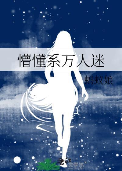 懵懂系万人迷 作者蚂蚁娘全文免费阅读