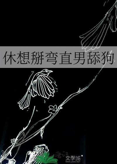 休想掰弯直男舔狗免费全文