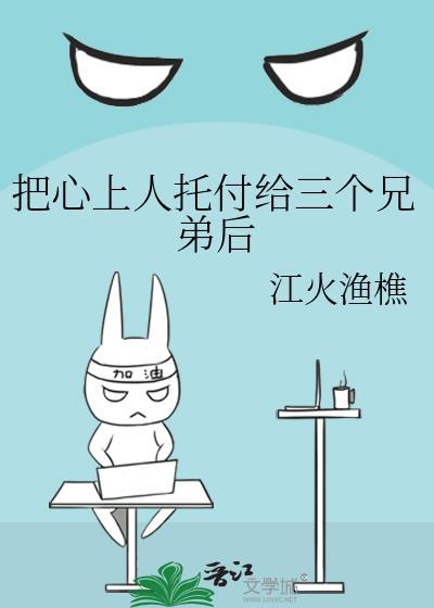 把心上人托付给三个兄弟后怎么说