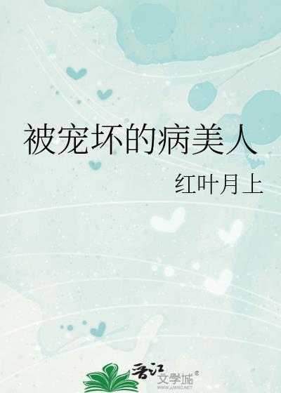 被宠坏的病美人by红叶月上
