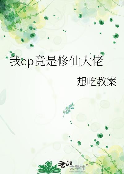 我cp竟是修仙大佬作者想吃教案