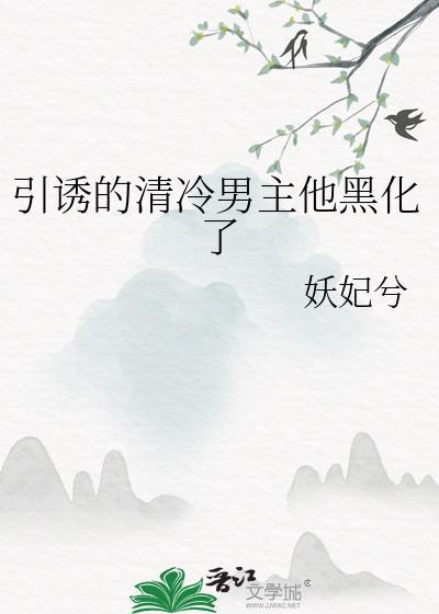 引诱的清冷男主他黑化了资源