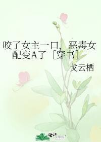 恶毒女配变a了gl