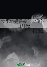 女配她妈是豪门大佬的白月光百度