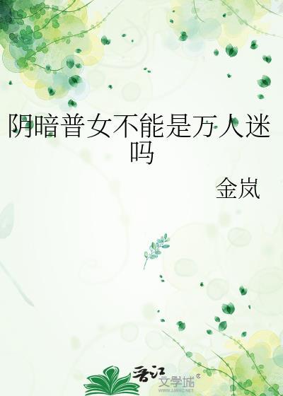 阴暗普女不能是万人迷吗免费阅读