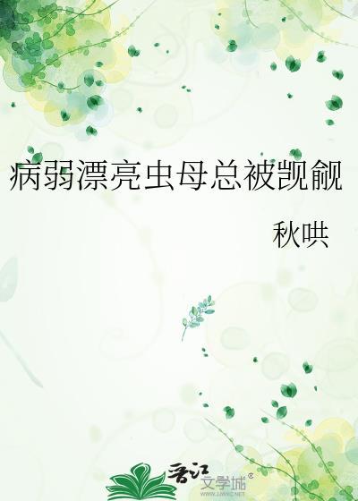 病弱漂亮虫母总被觊觎塔汀最新章节