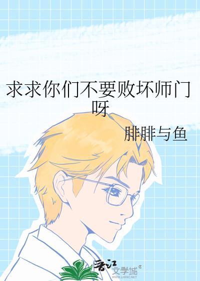 求求你们不要败坏师门呀by腓腓与鱼