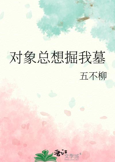 对象总想掘我墓全文最新章节更新