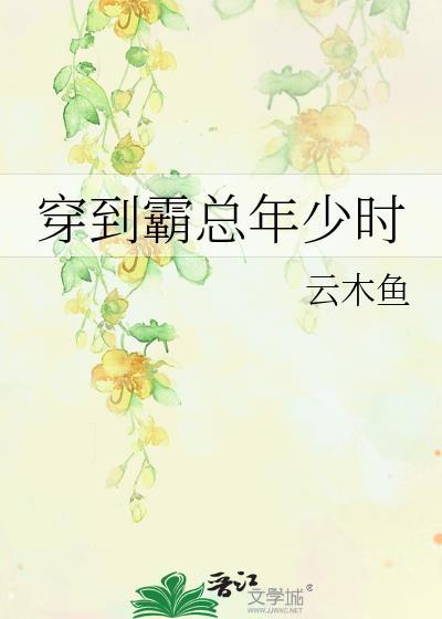 穿到霸总年少时by林浅浅免费阅读笔趣