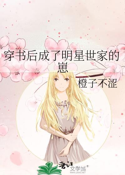 穿书后成了明星世家的崽 橙子不涩