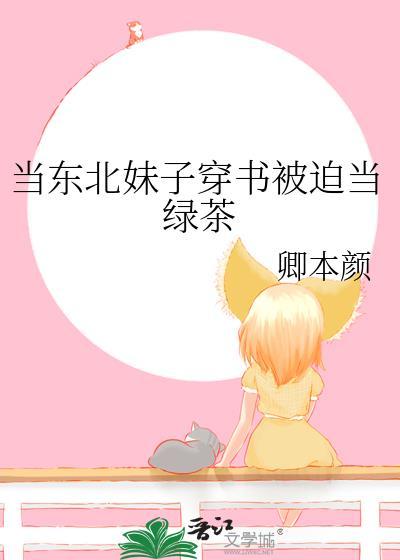 当东北妹子穿书被迫当绿茶 免费阅读