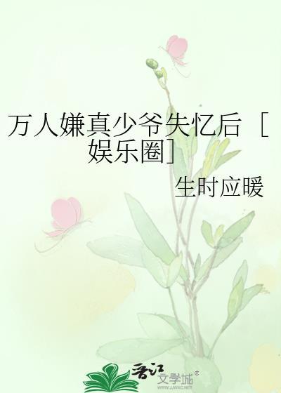 万人嫌真少爷失忆后娱乐圈