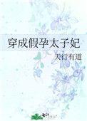 穿成假孕太子妃 天行有道TXT