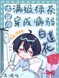 满级绿茶穿成病弱白莲花(古穿今)讲什么