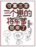 三个崽的将军爹回来了完结全本