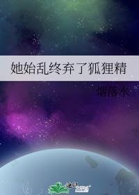 她始乱终弃了狐狸精后