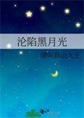 沦陷黑月光番外
