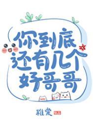 你到底还有几个好哥哥笔趣阁