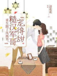 糙汉军哥宠得甜_清花花