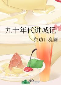 九十年代进城记全文免费阅读