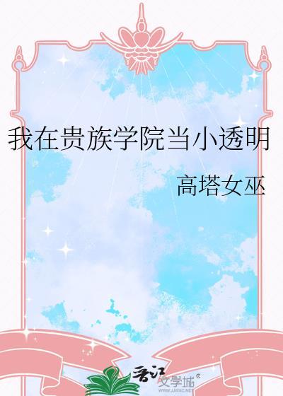 我在贵族学院当小透明 作者高塔女巫