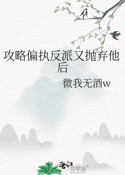 攻略偏执反派又抛弃他后by微我无酒