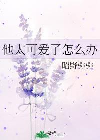 他太可爱了怎么办by昭野弥弥