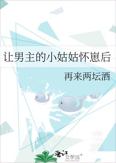 让男主的小姑姑怀崽后再来两坛酒