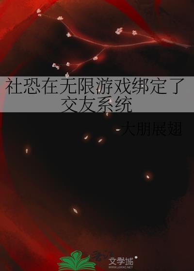 社恐在无限游戏绑定了交友系统 大朋展翅 笔趣阁