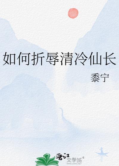 如何折辱清冷仙长 作者黍宁