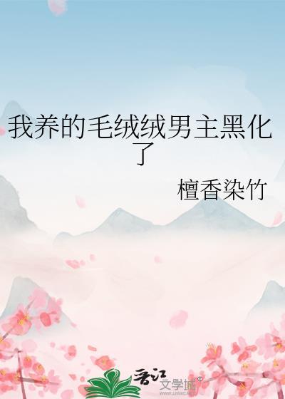 我养的毛绒绒男主黑化了TXT