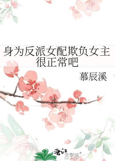 身为反派女配欺负女主很正常吧免费