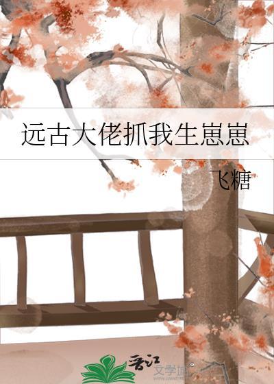 穿越远古野生大佬宠翻天txt