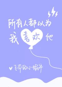 所有人都以为我喜欢他txt百度