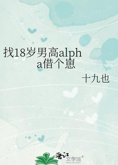 找18岁男高alpha借个崽免费阅读