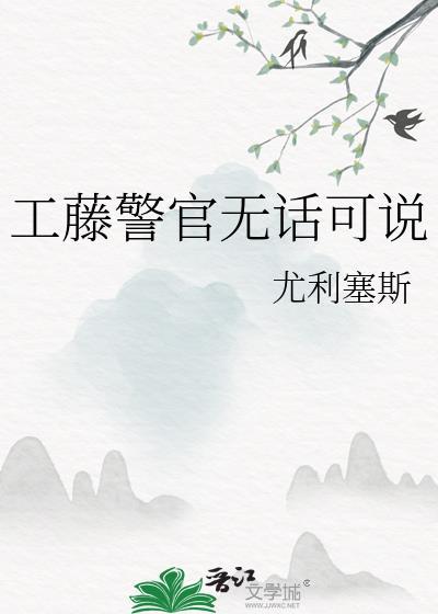 工藤警官无话可说免费笔趣阁