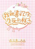 我就喜欢你作死的样子免费