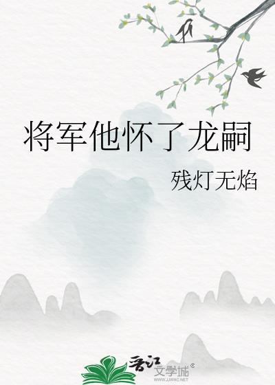 将军他怀了龙嗣by残灯无焰免费阅读