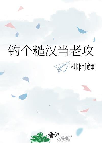 钓个糙汉当老攻by桃阿鲤笔趣阁