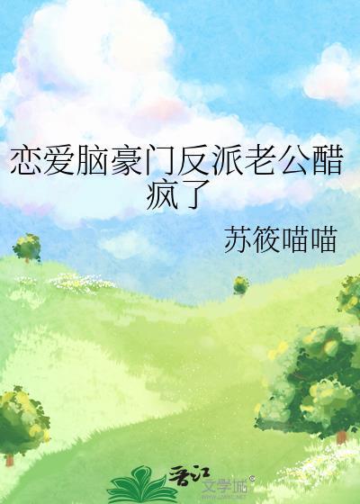 恋爱脑豪门反派老公醋疯了by苏筱喵喵