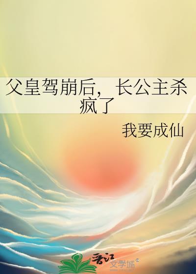 父皇驾崩后长公主杀疯了我要