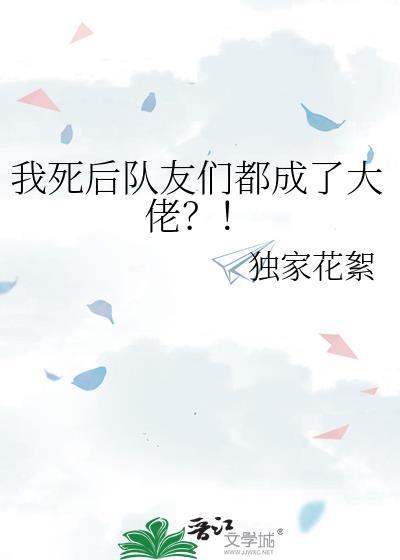 我死后队友们都成了大佬TXT独家花絮