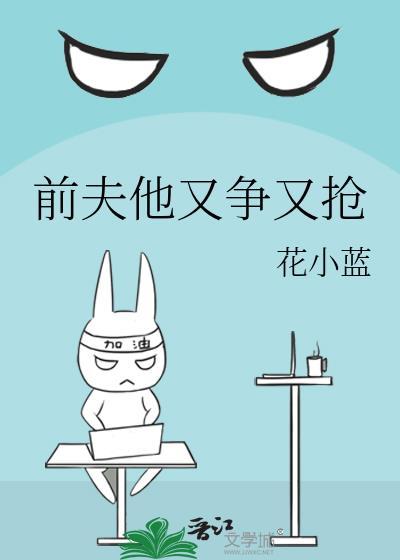 前夫他又争又抢花小蓝免费阅读