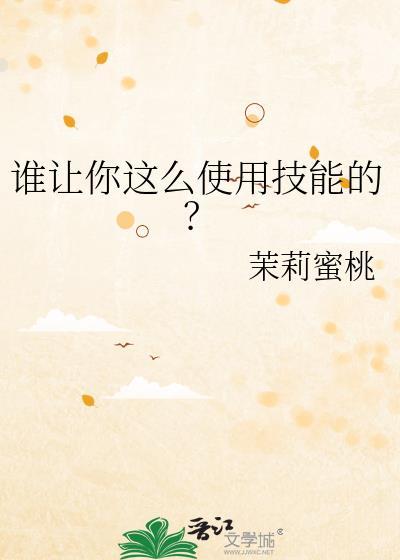 谁让你这么使用技能的?by茉莉蜜桃