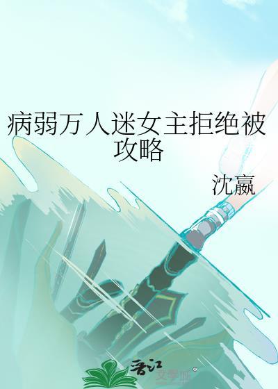 病弱万人迷女主拒绝被攻略笔趣阁
