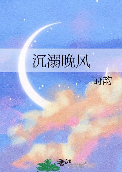 沉溺晚风by莳韵晋江