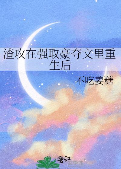渣攻重生甜宠文强强