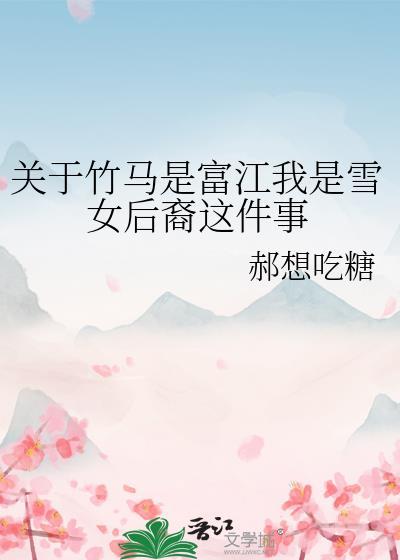 关于竹马是富江我是雪女后裔这件事免费