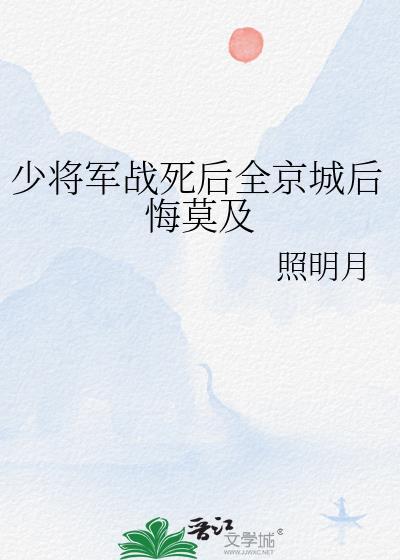 少将军战死后全京城后悔莫及(古代架空)