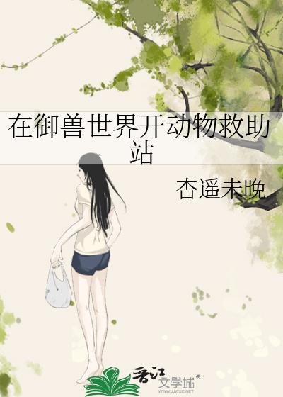 在御兽世界开动物救助站杏遥未晚